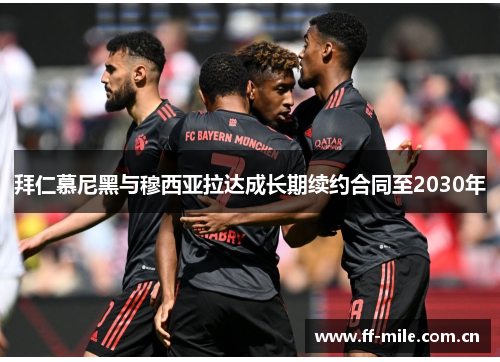 拜仁慕尼黑与穆西亚拉达成长期续约合同至2030年 拜仁慕尼黑与穆西亚拉达成长期续约合同至2030年